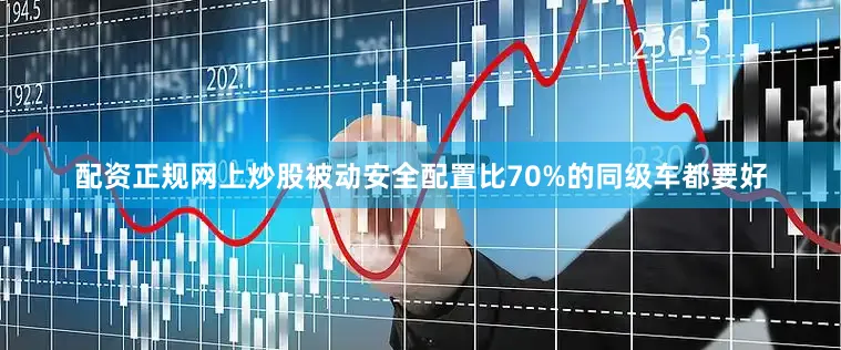 配资正规网上炒股被动安全配置比70%的同级车都要好