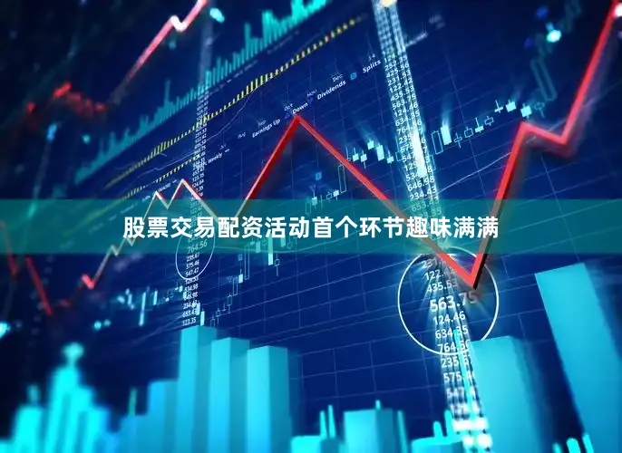 股票交易配资活动首个环节趣味满满