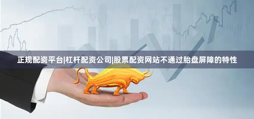 正规配资平台|杠杆配资公司|股票配资网站不通过胎盘屏障的特性