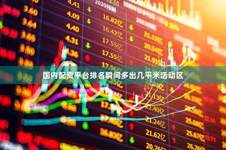 国内配资平台排名瞬间多出几平米活动区