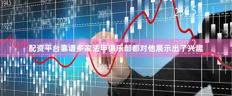 配资平台靠谱多家法甲俱乐部都对他展示出了兴趣