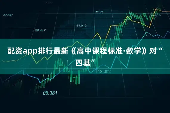 配资app排行最新《高中课程标准·数学》对“四基”