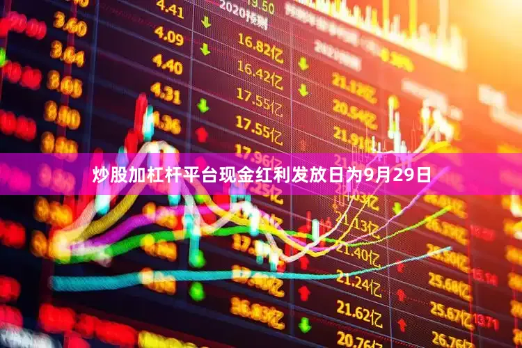 炒股加杠杆平台现金红利发放日为9月29日