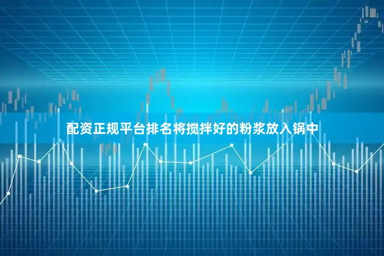 配资正规平台排名将搅拌好的粉浆放入锅中